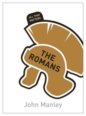 The Romans: All That Matters de John Manley