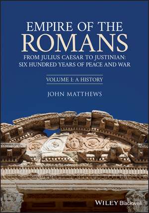 Empire of the Romans: From Julius Caesar to Justin ian: Six Hundred Years of Peace and War, Volume I: A History de J. Matthews