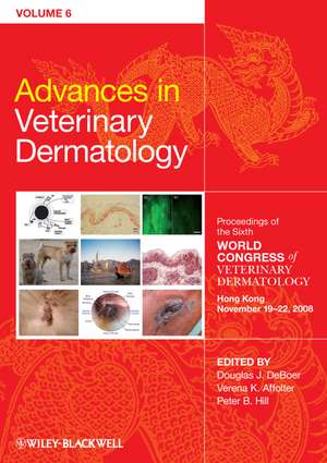 Advances in Veterinary Dermatology V6 – Proceedings of the Sixth World Congress of Veterinary Dermatology, Hong Kong, November 2008 de DJ DeBoer