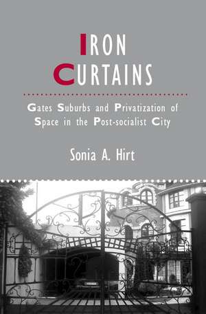 Iron Curtains – Gates, Suburbs and Privatization of Space in the Post–socialist City de S Hirt