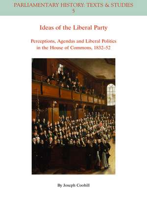 Ideas of the Liberal Party – Perceptions, Agendas and Liberal Politics in the House of Commons, 1832 –1852 de J Coohill