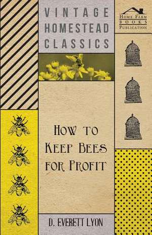 How To Keep Bees For Profit de D. Everett Lyon