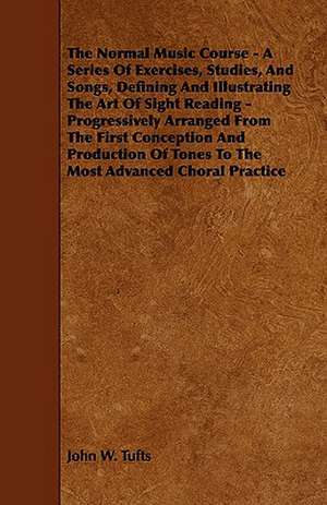 The Normal Music Course - A Series of Exercises, Studies, and Songs, Defining and Illustrating the Art of Sight Reading - Progressively Arranged from de John W. Tufts