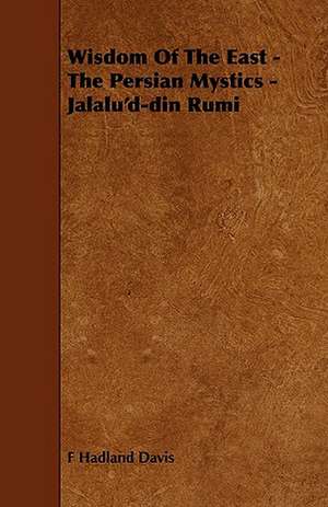 Wisdom of the East - The Persian Mystics - Jalalu'd-Din Rumi de Hadland Davis F. Hadland Davis