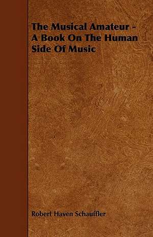 The Musical Amateur - A Book on the Human Side of Music de Robert Haven Schauffler