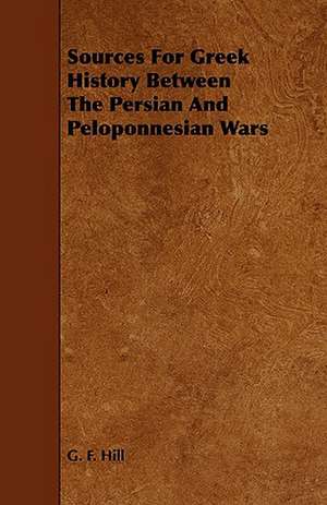 Sources for Greek History Between the Persian and Peloponnesian Wars de G. F. Hill