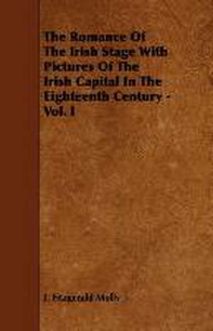 The Romance Of The Irish Stage With Pictures Of The Irish Capital In The Eighteenth Century - Vol. I de J. Fitzgerald Molly