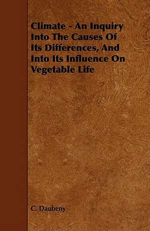 Climate - An Inquiry Into The Causes Of Its Differences, And Into Its Influence On Vegetable Life de C. Daubeny