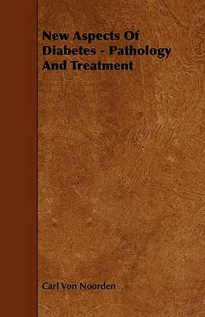 New Aspects of Diabetes - Pathology and Treatment de Carl Von Noorden