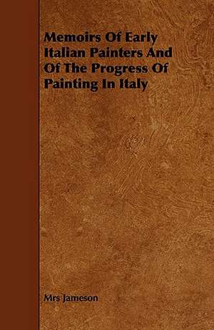 Memoirs of Early Italian Painters and of the Progress of Painting in Italy de Mrs Jameson