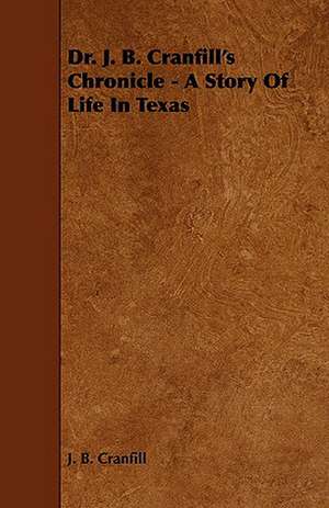 Dr. J. B. Cranfill's Chronicle - A Story of Life in Texas de J. B. Cranfill