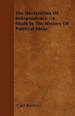 The Declaration of Independence - A Study in the History of Political Ideas de Carl Becker