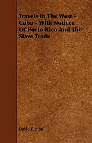 Travels in the West - Cuba - With Notices of Porto Rico and the Slave Trade de David Turnbull