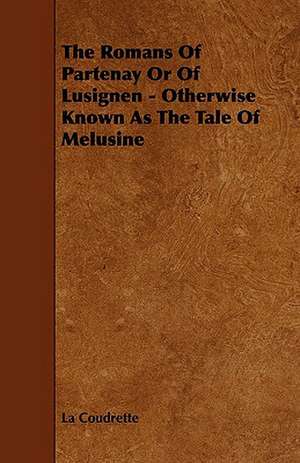 The Romans of Partenay or of Lusignen - Otherwise Known as the Tale of Melusine de La Coudrette