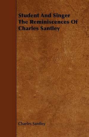 Student and Singer the Reminiscences of Charles Santley de Charles Santley