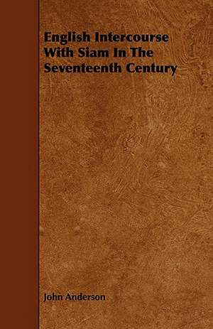 English Intercourse with Siam in the Seventeenth Century de John Anderson