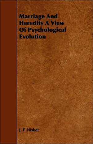 Marriage And Heredity A View Of Psychological Evolution de J. F. Nisbet