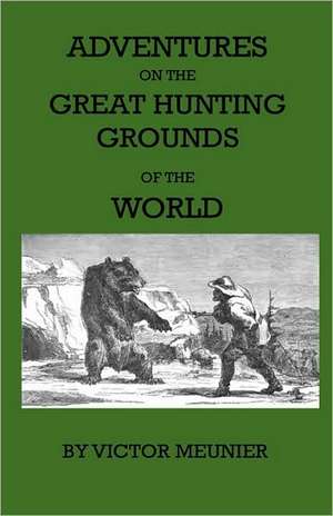 Aventures On The Great Hunting Grounds Of The World de Victor Meunier