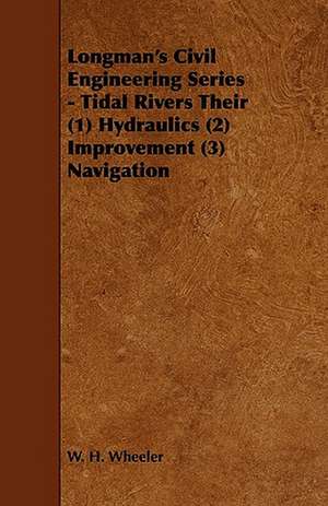 Longman's Civil Engineering Series - Tidal Rivers Their (1) Hydraulics (2) Improvement (3) Navigation de W. H. Wheeler