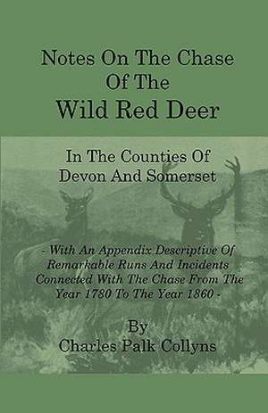 Notes on the Chase of the Wild Red Deer in the Counties of Devon and Somerset - With an Appendix Descriptive of Remarkable Runs and Incidents Connecte de Charles Palk Collyns