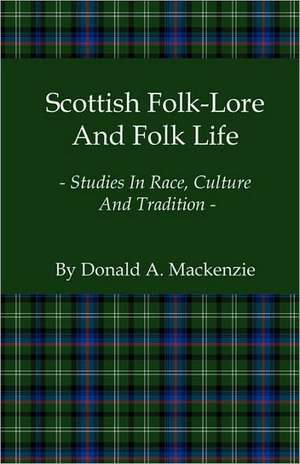 Scottish Folk-Lore and Folk Life - Studies in Race, Culture and Tradition de Donald Mackenzie