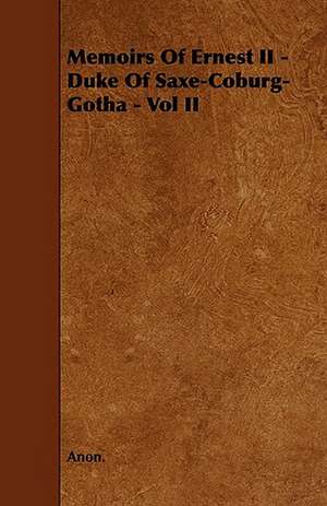 Memoirs of Ernest II - Duke of Saxe-Coburg-Gotha - Vol II de Anon