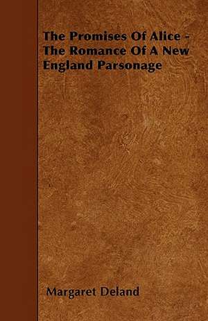 The Promises of Alice - The Romance of a New England Parsonage de Margaret Deland