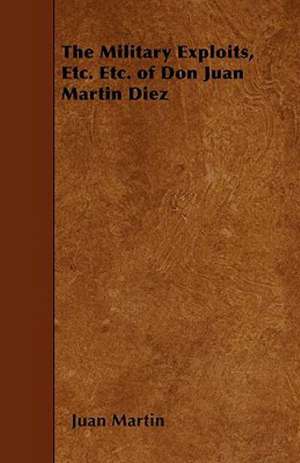 The Military Exploits, Etc. Etc. of Don Juan Martin Diez de Juan Martin