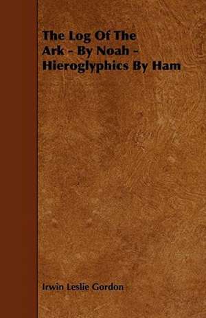 The Log of the Ark - By Noah - Hieroglyphics by Ham de Irwin Leslie Gordon