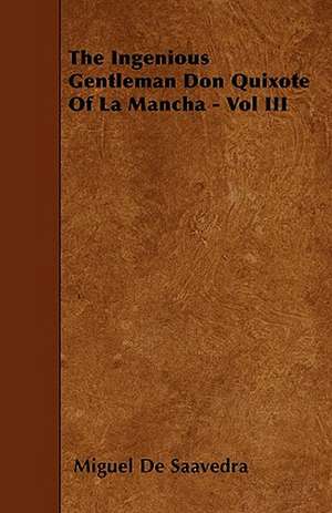 The Ingenious Gentleman Don Quixote Of La Mancha - Vol III de Miguel De Saavedra