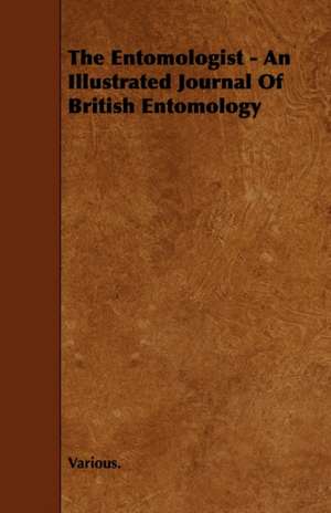 The Entomologist - An Illustrated Journal of British Entomology de Various