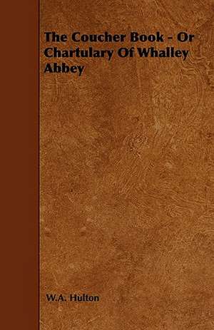 The Coucher Book - Or Chartulary of Whalley Abbey de W. A. Hulton