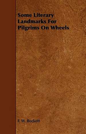 Some Literary Landmarks For Pilgrims On Wheels de F. W. Bockett