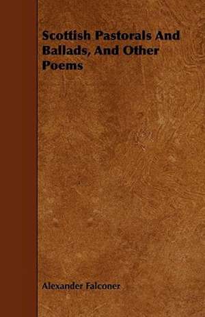 Scottish Pastorals And Ballads, And Other Poems de Alexander Falconer