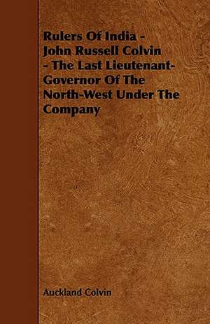 Rulers Of India - John Russell Colvin - The Last Lieutenant-Governor Of The North-West Under The Company de Auckland Colvin