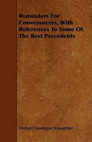 Reminders For Conveyancers, With References To Some Of The Best Precedents de Herbert Montagne Broughton