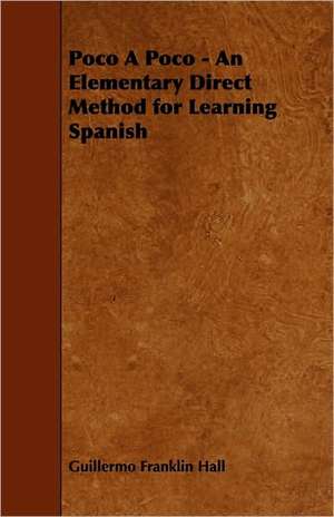 Poco A Poco - An Elementary Direct Method for Learning Spanish de Guillermo Franklin Hall