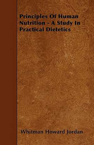 Principles of Human Nutrition - A Study in Practical Dietetics de Whitman Howard Jordan