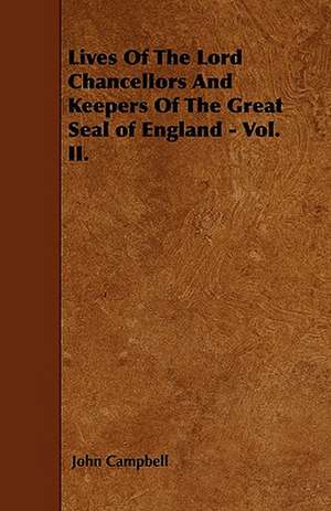 Lives Of The Lord Chancellors And Keepers Of The Great Seal of England - Vol. II. de John Campbell