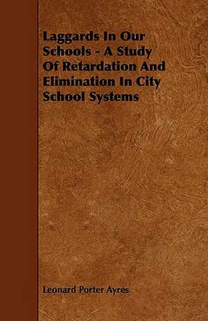 Laggards In Our Schools - A Study Of Retardation And Elimination In City School Systems de Leonard Porter Ayres