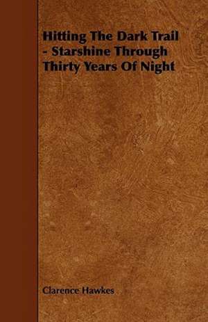 Hitting The Dark Trail - Starshine Through Thirty Years Of Night de Clarence Hawkes