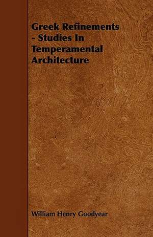 Greek Refinements - Studies In Temperamental Architecture de William Henry Goodyear