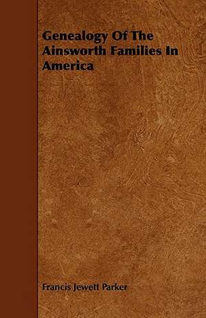 Genealogy Of The Ainsworth Families In America de Francis Jewett Parker