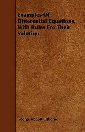 Examples Of Differential Equations, With Rules For Their Solution de George Abbott Osborne