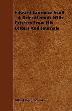 Edward Laurence Scull - A Brief Memoir With Extracts From His Letters And Journals de Allen Clapp Thomas