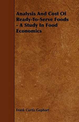 Analysis And Cost Of Ready-To-Serve Foods - A Study In Food Economics de Frank Curtis Gephart