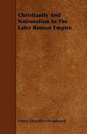 Christianity And Nationalism In The Later Roman Empire de Ernest Llewellyn Woodward