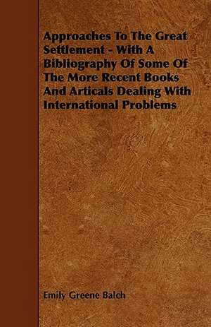 Approaches To The Great Settlement - With A Bibliography Of Some Of The More Recent Books And Articals Dealing With International Problems de Emily Greene Balch