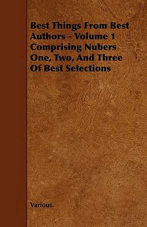 Best Things from Best Authors - Volume 1 Comprising Nubers One, Two, and Three of Best Selections de various