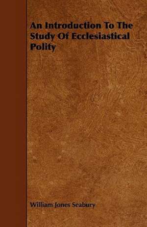 An Introduction To The Study Of Ecclesiastical Polity de William Jones Seabury